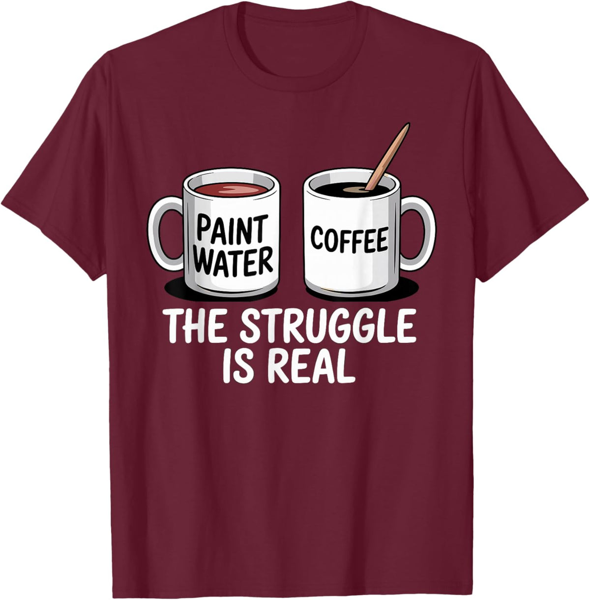 Art Artist Humor Struggle is Real Paint Water &amp; Coffee Joke