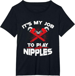 It's My Job To Play With Nipples - Funny Plumber Profession