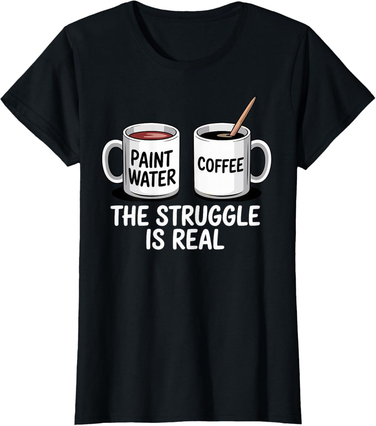 Art Artist Humor Struggle is Real Paint Water &amp; Coffee Joke