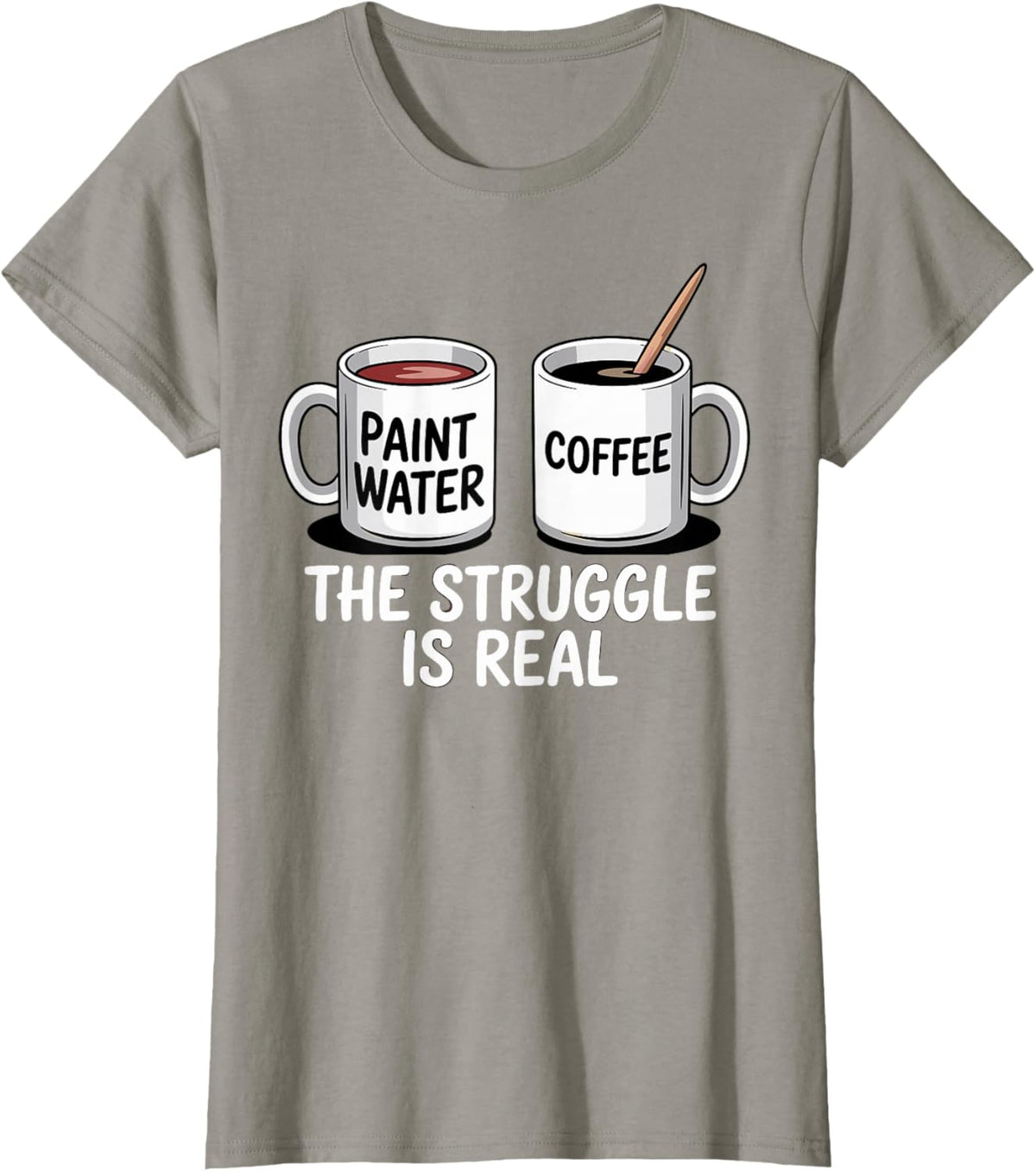 Art Artist Humor Struggle is Real Paint Water &amp; Coffee Joke