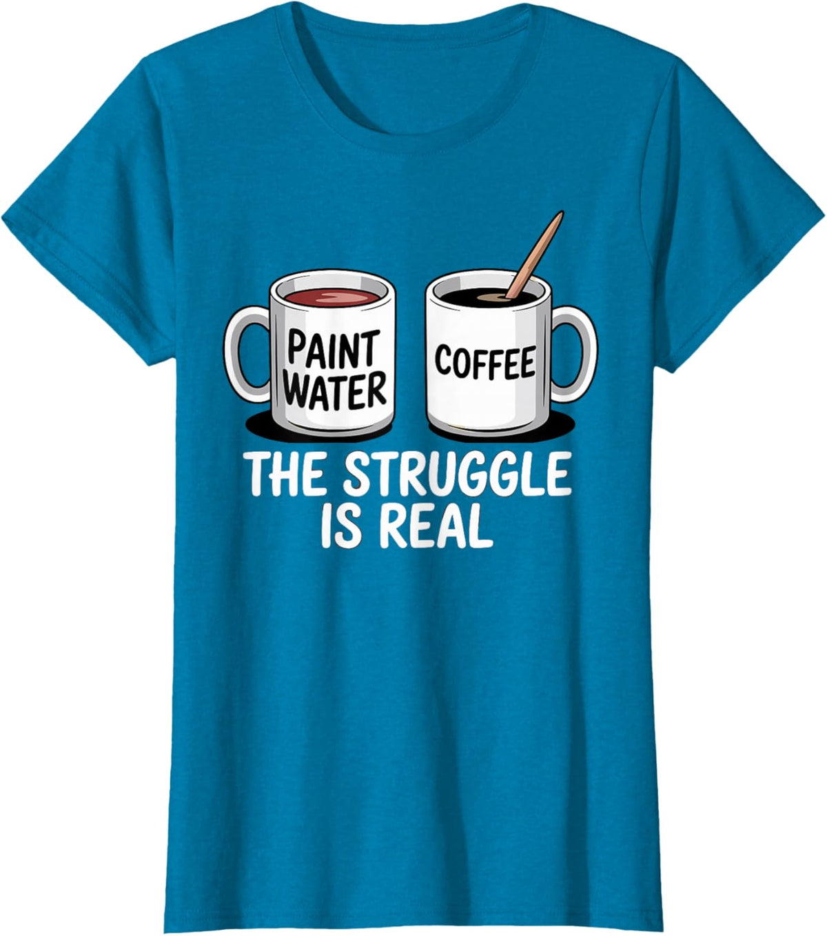 Art Artist Humor Struggle is Real Paint Water &amp; Coffee Joke