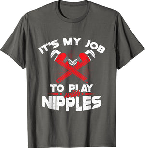 It's My Job To Play With Nipples - Funny Plumber Profession