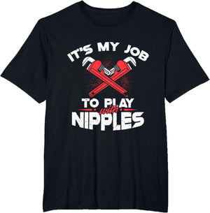 It's My Job To Play With Nipples - Funny Plumber Profession
