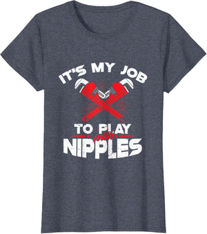 It's My Job To Play With Nipples - Funny Plumber Profession