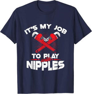 It's My Job To Play With Nipples - Funny Plumber Profession