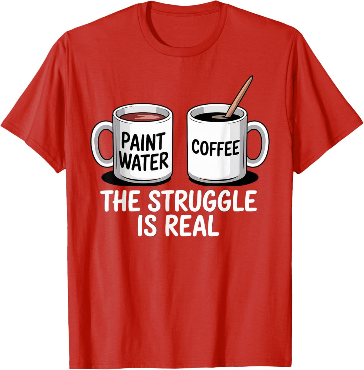Art Artist Humor Struggle is Real Paint Water &amp; Coffee Joke