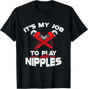 It's My Job To Play With Nipples - Funny Plumber Profession