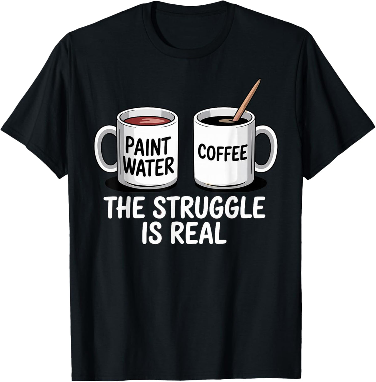 Art Artist Humor Struggle is Real Paint Water &amp; Coffee Joke