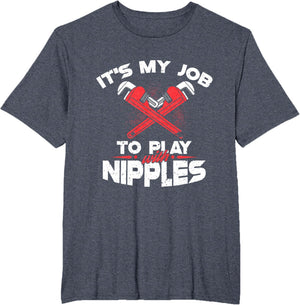 It's My Job To Play With Nipples - Funny Plumber Profession